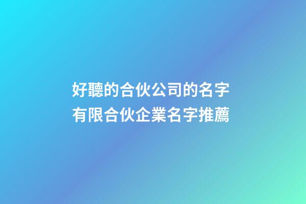好聽的合伙公司的名字 有限合伙企業名字推薦-第1張-公司起名-玄機派